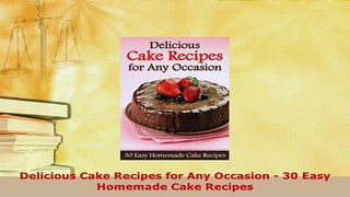 Download  Delicious Cake Recipes for Any Occasion  30 Easy Homemade Cake Recipes Read Online