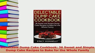 PDF  Delectable Dump Cake Cookbook 36 Sweet and Simple Dump Cake Recipes to Bake for the Whole Read Full Ebook