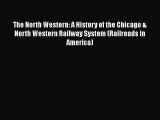 Download The North Western: A History of the Chicago & North Western Railway System (Railroads