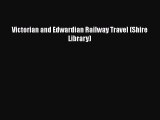 Download Victorian and Edwardian Railway Travel (Shire Library) Ebook Free