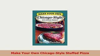 Download  Make Your Own ChicagoStyle Stuffed Pizza Read Online