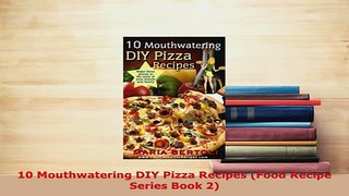 PDF  10 Mouthwatering DIY Pizza Recipes Food Recipe Series Book 2 Read Online