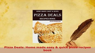 Download  Pizza Deals Home made easy  quick pizza recipes book PDF Online