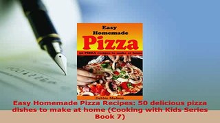 PDF  Easy Homemade Pizza Recipes 50 delicious pizza dishes to make at home Cooking with Kids PDF Full Ebook