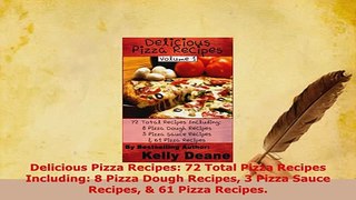 Download  Delicious Pizza Recipes 72 Total Pizza Recipes Including 8 Pizza Dough Recipes 3 Pizza PDF Full Ebook
