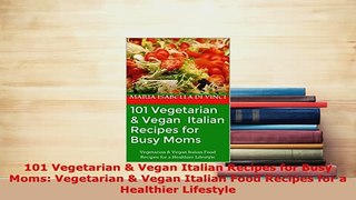 PDF  101 Vegetarian  Vegan Italian Recipes for Busy Moms Vegetarian  Vegan Italian Food Download Online