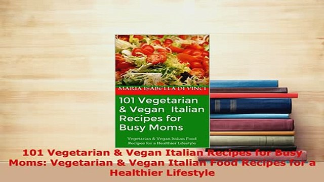 PDF 101 Vegetarian Vegan Italian Recipes for Busy Moms Vegetarian Vegan Italian Food Download Online