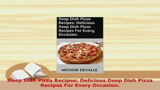 Download  Deep Dish Pizza Recipes Delicious Deep Dish Pizza Recipes For Every Occasion PDF Online