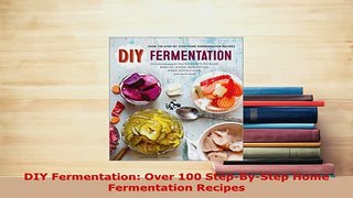 PDF  DIY Fermentation Over 100 StepByStep Home Fermentation Recipes Read Online
