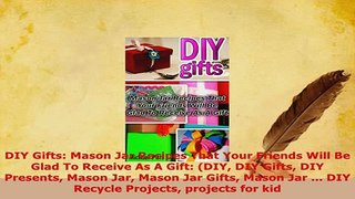 Download  DIY Gifts Mason Jar Recipes That Your Friends Will Be Glad To Receive As A Gift DIY DIY Read Online