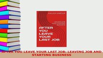 PDF  AFTER YOU LEAVE YOUR LAST JOB LEAVING JOB AND STARTING BUSINESS Download Online