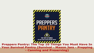 Download  Preppers Pantry The Top 10 Things You Must Have In Your Survival Pantry Survival  Mason PDF Full Ebook