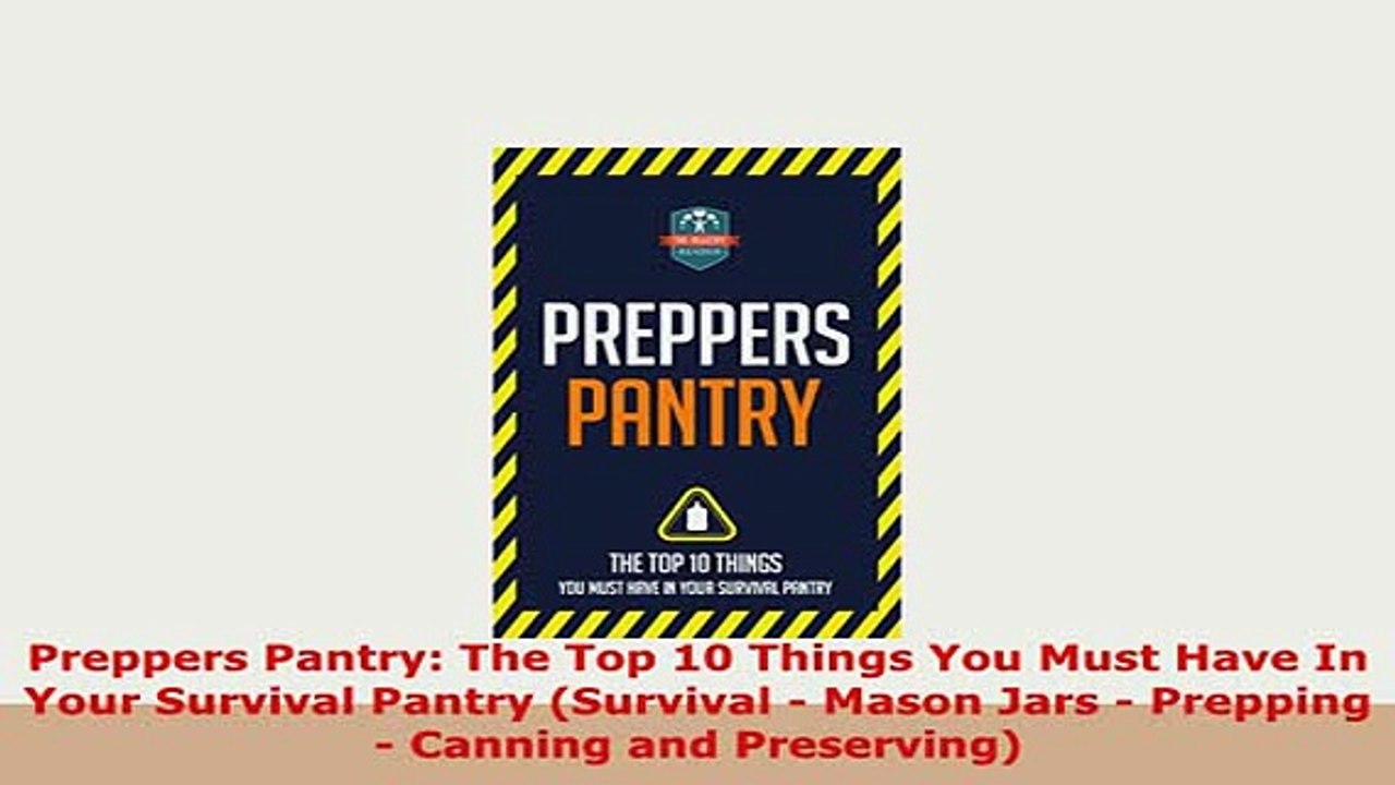 Download  Preppers Pantry The Top 10 Things You Must Have In Your Survival Pantry Survival  Mason PDF Full Ebook