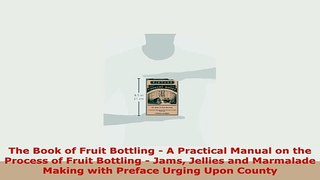 PDF  The Book of Fruit Bottling  A Practical Manual on the Process of Fruit Bottling  Jams Read Online