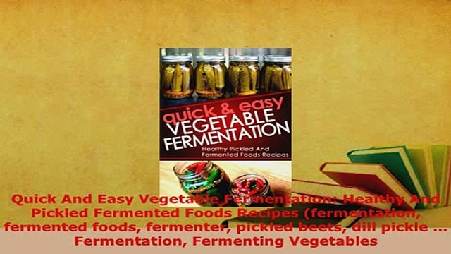 PDF Quick And Easy Vegetable Fermentation Healthy And Pickled Fermented Foods Recipes PDF Online