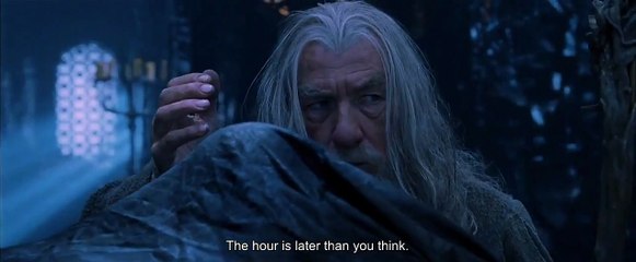 "The hour is later than you think" - The Lord of the Rings: The Fellowship of the Ring
