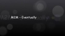 M2M - Eventually (With Lyrics)