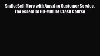 [Read book] Smile: Sell More with Amazing Customer Service. The Essential 60-Minute Crash Course