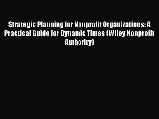 [Read book] Strategic Planning for Nonprofit Organizations: A Practical Guide for Dynamic Times