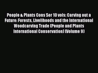 [Read book] People & Plants Cons Ser 10 vols: Carving out a Future: Forests Livelihoods and