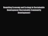 [Read book] Reuniting Economy and Ecology in Sustainable Development (Sustainable Community