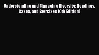 [Read book] Understanding and Managing Diversity: Readings Cases and Exercises (6th Edition)