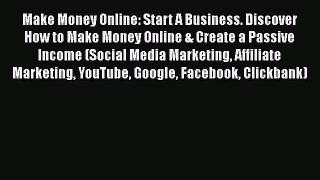 [Read book] Make Money Online: Start A Business. Discover How to Make Money Online & Create