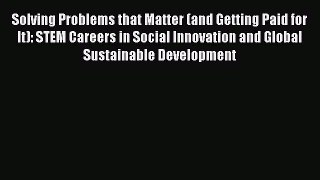 [Read book] Solving Problems that Matter (and Getting Paid for It): STEM Careers in Social