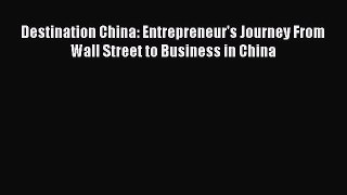 [Read book] Destination China: Entrepreneur's Journey From Wall Street to Business in China