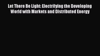 [Read book] Let There Be Light: Electrifying the Developing World with Markets and Distributed