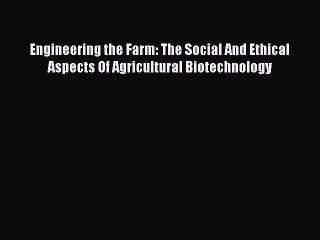 [Read book] Engineering the Farm: The Social And Ethical Aspects Of Agricultural Biotechnology