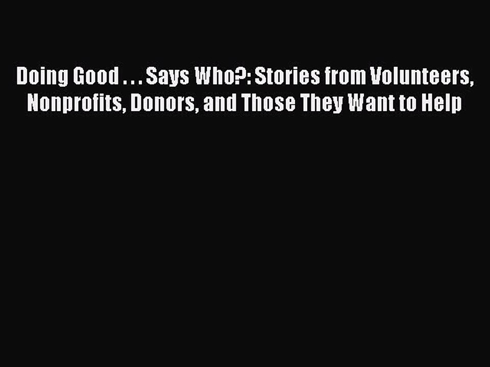 [Read book] Doing Good . . . Says Who?: Stories from Volunteers Nonprofits Donors and Those