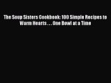[Read book] The Soup Sisters Cookbook: 100 Simple Recipes to Warm Hearts . . . One Bowl at