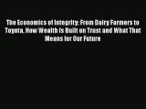 [Read book] The Economics of Integrity: From Dairy Farmers to Toyota How Wealth Is Built on