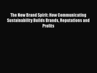 [Read book] The New Brand Spirit: How Communicating Sustainability Builds Brands Reputations