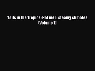 Read Tails in the Tropics: Hot men steamy climates (Volume 1) PDF Free