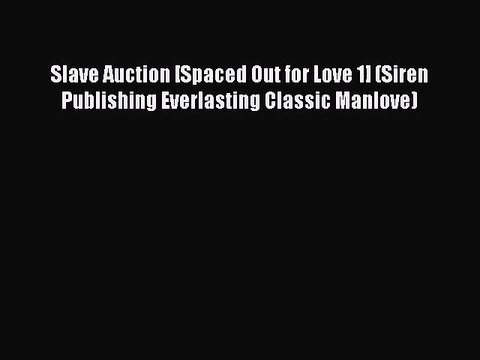 Read Slave Auction [Spaced Out for Love 1] (Siren Publishing Everlasting Classic Manlove) Ebook