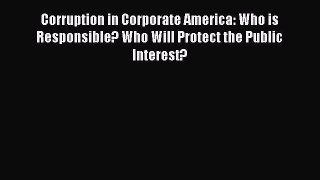 [Read book] Corruption in Corporate America: Who is Responsible? Who Will Protect the Public