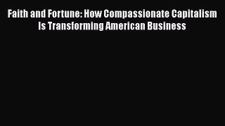 [Read book] Faith and Fortune: How Compassionate Capitalism Is Transforming American Business