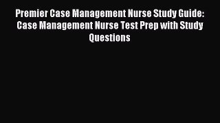 Read Premier Case Management Nurse Study Guide: Case Management Nurse Test Prep with Study