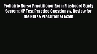 Read Pediatric Nurse Practitioner Exam Flashcard Study System: NP Test Practice Questions &