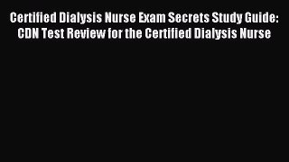 Download Certified Dialysis Nurse Exam Secrets Study Guide: CDN Test Review for the Certified