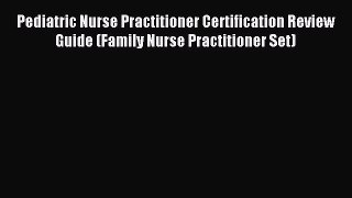 Read Pediatric Nurse Practitioner Certification Review Guide (Family Nurse Practitioner Set)