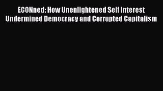[Read book] ECONned: How Unenlightened Self Interest Undermined Democracy and Corrupted Capitalism