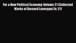 [Read book] For a New Political Economy: Volume 21 (Collected Works of Bernard Lonergan) (v.