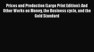 [Read book] Prices and Production (Large Print Edition): And Other Works on Money the Business