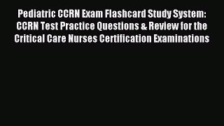 Read Pediatric CCRN Exam Flashcard Study System: CCRN Test Practice Questions & Review for