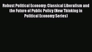 [Read book] Robust Political Economy: Classical Liberalism and the Future of Public Policy