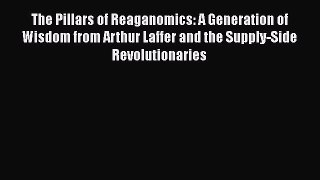 [Read book] The Pillars of Reaganomics: A Generation of Wisdom from Arthur Laffer and the Supply-Side
