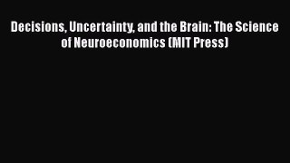 [Read book] Decisions Uncertainty and the Brain: The Science of Neuroeconomics (MIT Press)